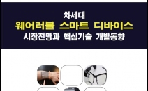 씨에치오 얼라이언스, ‘차세대 웨어러블 스마트 디바이스 시장전망과 핵심기술 개발동향’ 보고서 발간