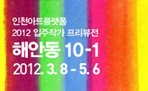 인천아트플랫폼 2012 입주작가 프리뷰전 ‘해안동 10-1’